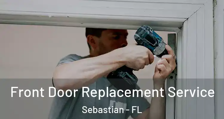  Front Door Replacement Service Sebastian - FL